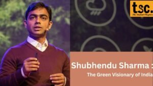 Shubhendu Sharma: The Green Visionary of India