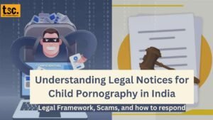 Understanding Legal Notices for Child Pornography in India : Legal Framework, Scams, and How to Respond