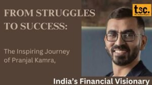 From Struggles to Success: The Inspiring Journey of Pranjal Kamra, India's Financial Visionary