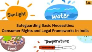 Safeguarding Basic Necessities: Consumer Rights and Legal Frameworks in India