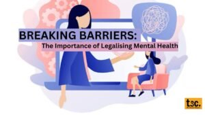 Breaking Barriers: The Importance of Legalising Mental Health