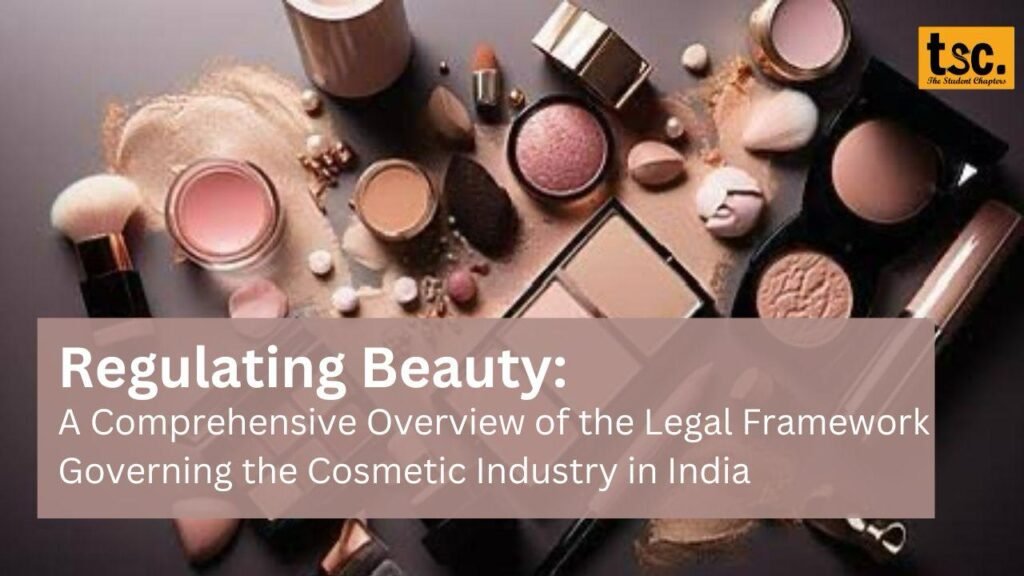 Regulating Beauty: A Comprehensive Overview of the Legal Framework Governing the Cosmetic Industry in India