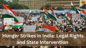 Hunger Strikes in India : Legal Rights and State Intervention