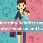 Maternity Benefits and Professionalism and law