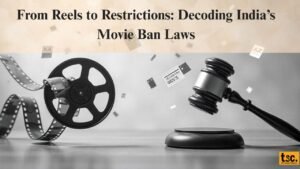 From Reels to Restrictions: Decoding India’s Movie Ban Laws
