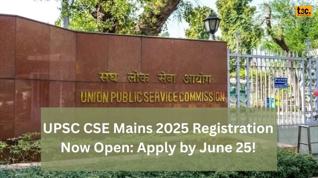  UPSC CSE Mains 2025 Registration Now Open: Apply by June 25!