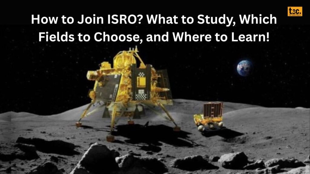 How to Join ISRO? What to Study, Which Fields to Choose, and Where to Learn! 1 How to Join ISRO? What to Study, Which Fields to Choose, and Where to Learn!