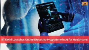 IIT Delhi Launches Online Executive Programme in AI for Healthcare!